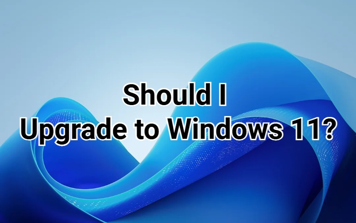 should i upgrade to windows 11